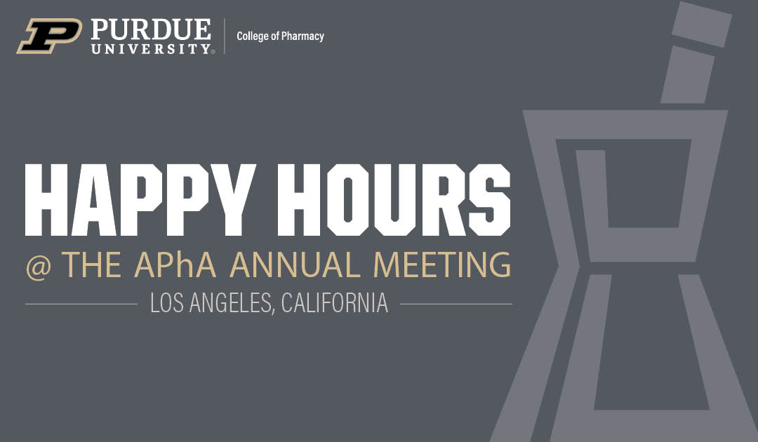 Gray graphic with white and gold letters that reads "Happy Hours @APhA Annual Meeting Los Angeles, California." A Purdue University College of Pharmacy appears in the top left and a light gray mortar and pestle appears on the right.